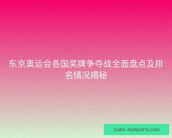 东京奥运会各国奖牌争夺战全面盘点及排名情况揭秘